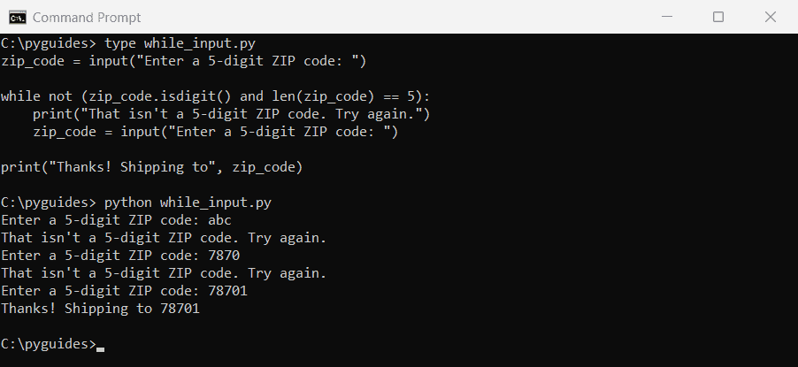 python while loop input validation zip code command prompt Command Prompt showing a Python while loop rejecting abc and 7870 and accepting the 5-digit ZIP code 78701